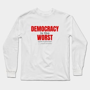 Democracy is the worst Long Sleeve T-Shirt